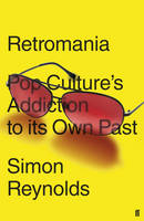 Retromania: Pop Culture's Addiction to its Own Past (ePub eBook)