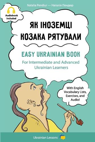 Easy Ukrainian Book: Yak Inozemtsi Kozaka Riatuvaly: For Intermediate And Advanced Ukrainian Learners