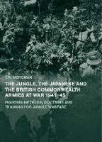  Jungle, Japanese and the British Commonwealth Armies at War, 1941-45, The: Fighting Methods, Doctrine and Training...
