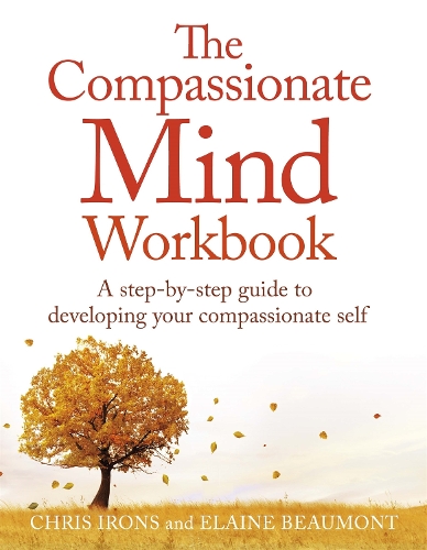 Compassionate Mind Workbook, The: A step-by-step guide to developing your compassionate self