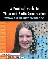Practical Guide to Video and Audio Compression, A: From Sprockets and Rasters to Macro Blocks