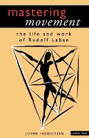 Mastering Movement: The Life and Work of Rudolf Laban