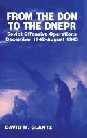 From the Don to the Dnepr: Soviet Offensive Operations, December 1942 - August 1943