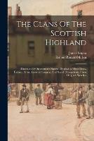  Clans Of The Scottish Highland, The: Illustrated By Appropriate Figures, Displaying Their Dress, Tartans, Arms, Armorial...
