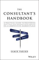  The Consultant's Handbook: A Practical Guide to Delivering High-value and Differentiated Services in a Competitive Marketplace...