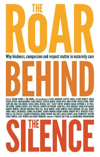 Roar Behind the Silence, The: Why kindness, compassion and respect matter in maternity care