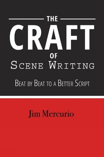 Craft of Scene Writing, The: Beat by Beat to a Better Script