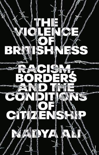 Violence of Britishness, The: Racism, Borders and the Conditions of Citizenship