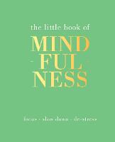 Little Book of Mindfulness, The: Focus, Slow Down, De-Stress