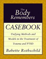 The Body Remembers Casebook: Unifying Methods and Models in the Treatment of Trauma and PTSD (ePub eBook)