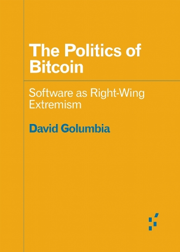 Politics of Bitcoin, The: Software As Right-Wing Extremism