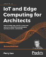 IoT and Edge Computing for Architects: Implementing edge and IoT systems from sensors to clouds with communication systems, analytics, and security (ePub eBook)