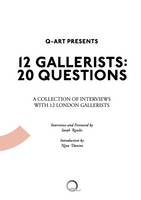 12 Gallerists - 20 Questions: A Collection of Interviews with 12 London Gallerists