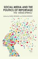 Social Media and the Politics of Reportage: The 'Arab Spring'