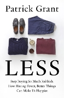 Less: Stop Buying So Much Rubbish: How Having Fewer, Better Things Can Make Us Happier