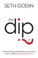 Dip, The: The extraordinary benefits of knowing when to quit (and when to stick)