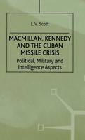 Macmillan, Kennedy and the Cuban Missile Crisis: Political, Military and Intelligence Aspects (PDF eBook)