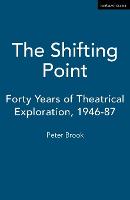 Shifting Point, The: Forty Years of Theatrical Exploration, 1946-87