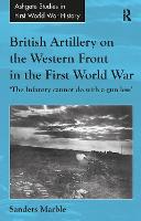  British Artillery on the Western Front in the First World War: 'The Infantry cannot do with...