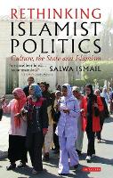 Rethinking Islamist Politics: Culture, the State and Islamism
