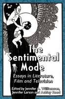 Sentimental Mode, The: Essays in Literature, Film and Television