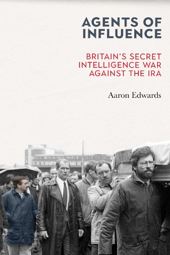 Agents of Influence: Britain�s Secret Intelligence War Against the IRA