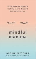 Mindful Mamma: Mindfulness and Hypnosis Techniques for a Calm and Confident First Year (ePub eBook)