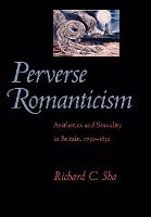 Perverse Romanticism: Aesthetics and Sexuality in Britain, 17501832