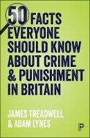  50 Facts Everyone Should Know About Crime and Punishment in Britain: The truth behind the myths...