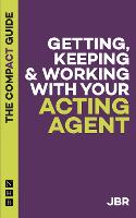 Getting, Keeping & Working with Your Acting Agent: The Compact Guide