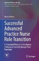  Successful Advanced Practice Nurse Role Transition: A Structured Process to Developing Professional Identity through Role Transition...