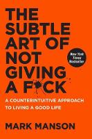 Subtle Art of Not Giving a F*ck, The: A Counterintuitive Approach to Living a Good Life