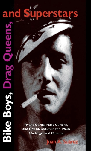  Bike Boys, Drag Queens, and Superstars: Avant-Garde, Mass Culture, and Gay Identities in the 1960s Underground...