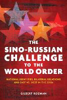  Sino-Russian Challenge to the World Order, The: National Identities, Bilateral Relations, and East versus West in...