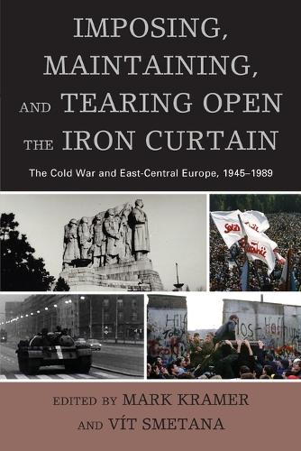 Imposing, Maintaining, and Tearing Open the Iron Curtain: The Cold War and East-Central Europe, 1945�1989