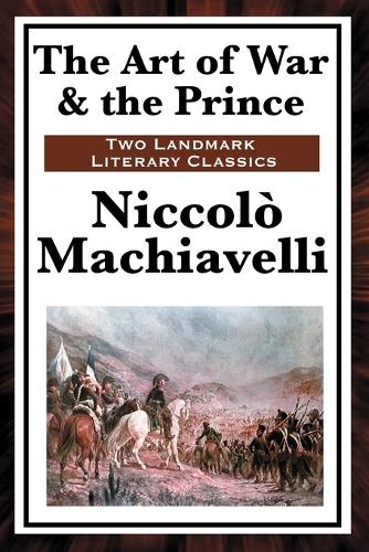 Art of War & the Prince, The: Two Foundational Works on Power, Statecraft, and War
