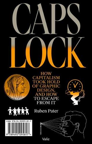 Caps Lock: How Capitalism Took Hold of Graphic Design, and How to Escape from It