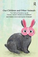 Our Children and Other Animals: The Cultural Construction of Human-Animal Relations in Childhood