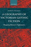 Geography of Victorian Gothic Fiction, A: Mapping History's Nightmares