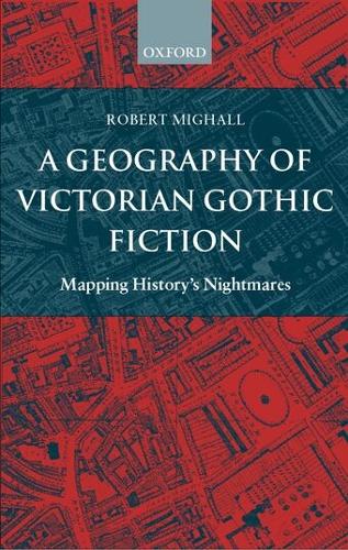 Geography of Victorian Gothic Fiction, A: Mapping History's Nightmares