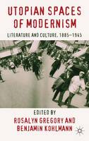Utopian Spaces of Modernism: Literature and Culture, 1885-1945