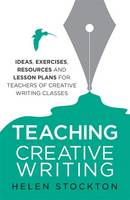 Teaching Creative Writing: Ideas, exercises, resources and lesson plans for teachers of creative-writing classes (ePub eBook)