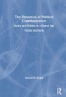 Dynamics of Political Communication, The: Media and Politics in a Digital Age