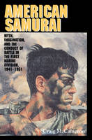 American Samurai: Myth and Imagination in the Conduct of Battle in the First Marine Division 19411951