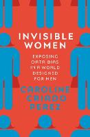  Invisible Women: the Sunday Times number one bestseller exposing the gender bias women face every day...