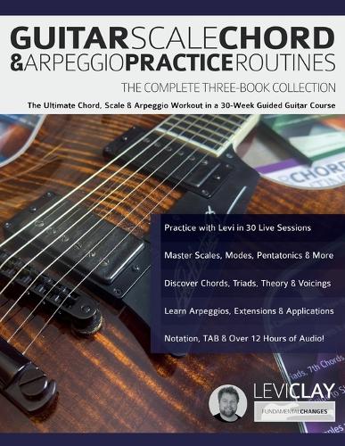  Guitar Scale, Chord & Arpeggio Practice Routines: The Ultimate Chord, Scale & Arpeggio Workout in a...