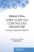 Spies in British Controlled Singapore: Policing the Japanese, 1921-1941