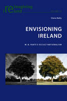 Envisioning Ireland: W. B. Yeatss Occult Nationalism (PDF eBook)