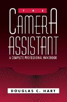 Camera Assistant, The: A Complete Professional Handbook