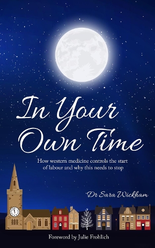  In Your Own Time: How western medicine controls the start of labour and why this needs...